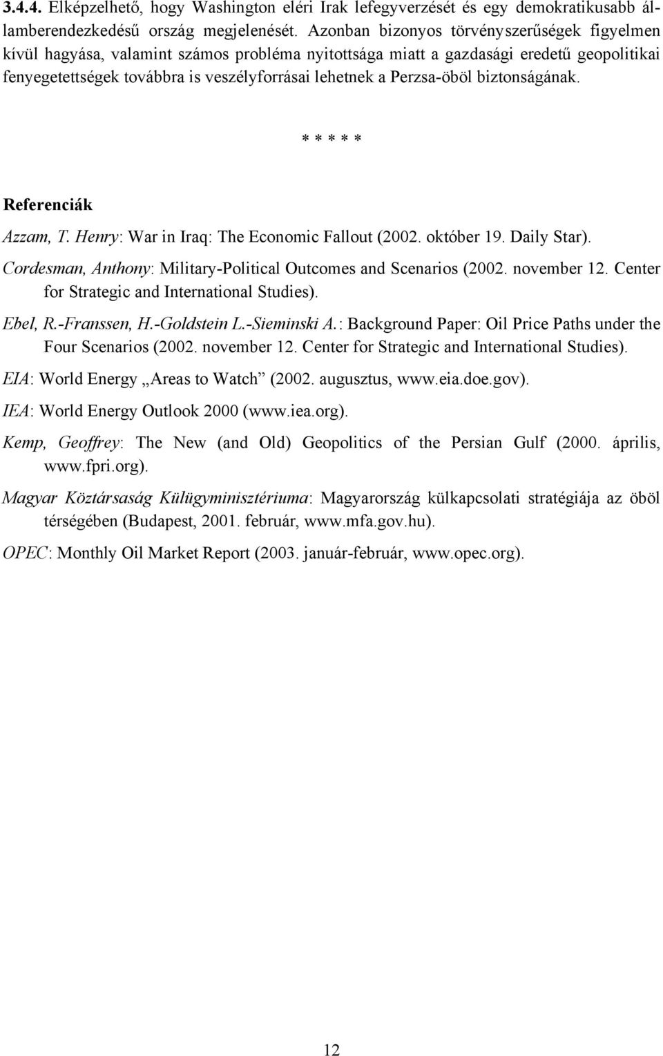 Perzsa-öböl biztonságának. * * * * * Referenciák Azzam, T. Henry: War in Iraq: The Economic Fallout (2002. október 19. Daily Star). Cordesman, Anthony: Military-Political Outcomes and Scenarios (2002.