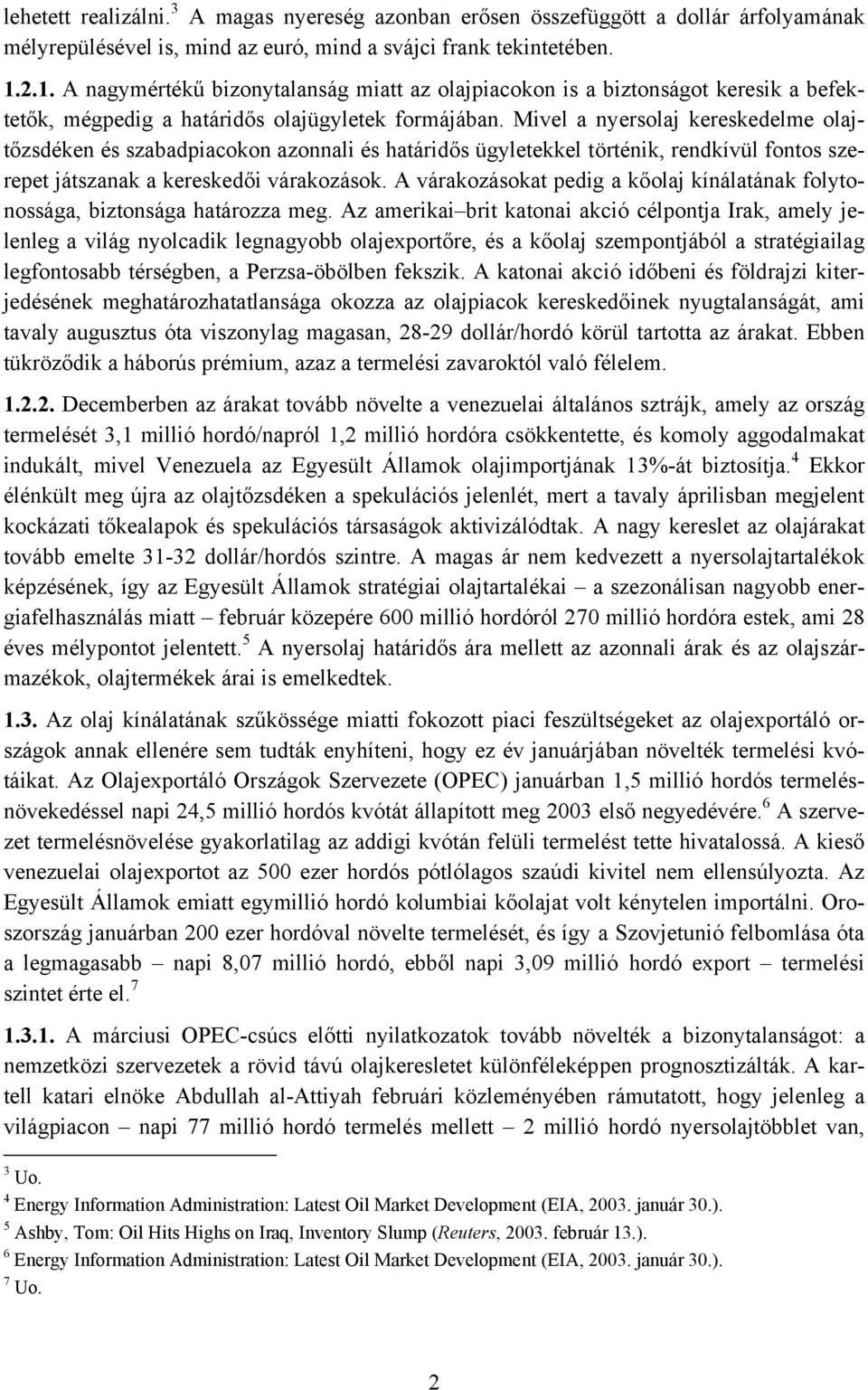 Mivel a nyersolaj kereskedelme olajtőzsdéken és szabadpiacokon azonnali és határidős ügyletekkel történik, rendkívül fontos szerepet játszanak a kereskedői várakozások.