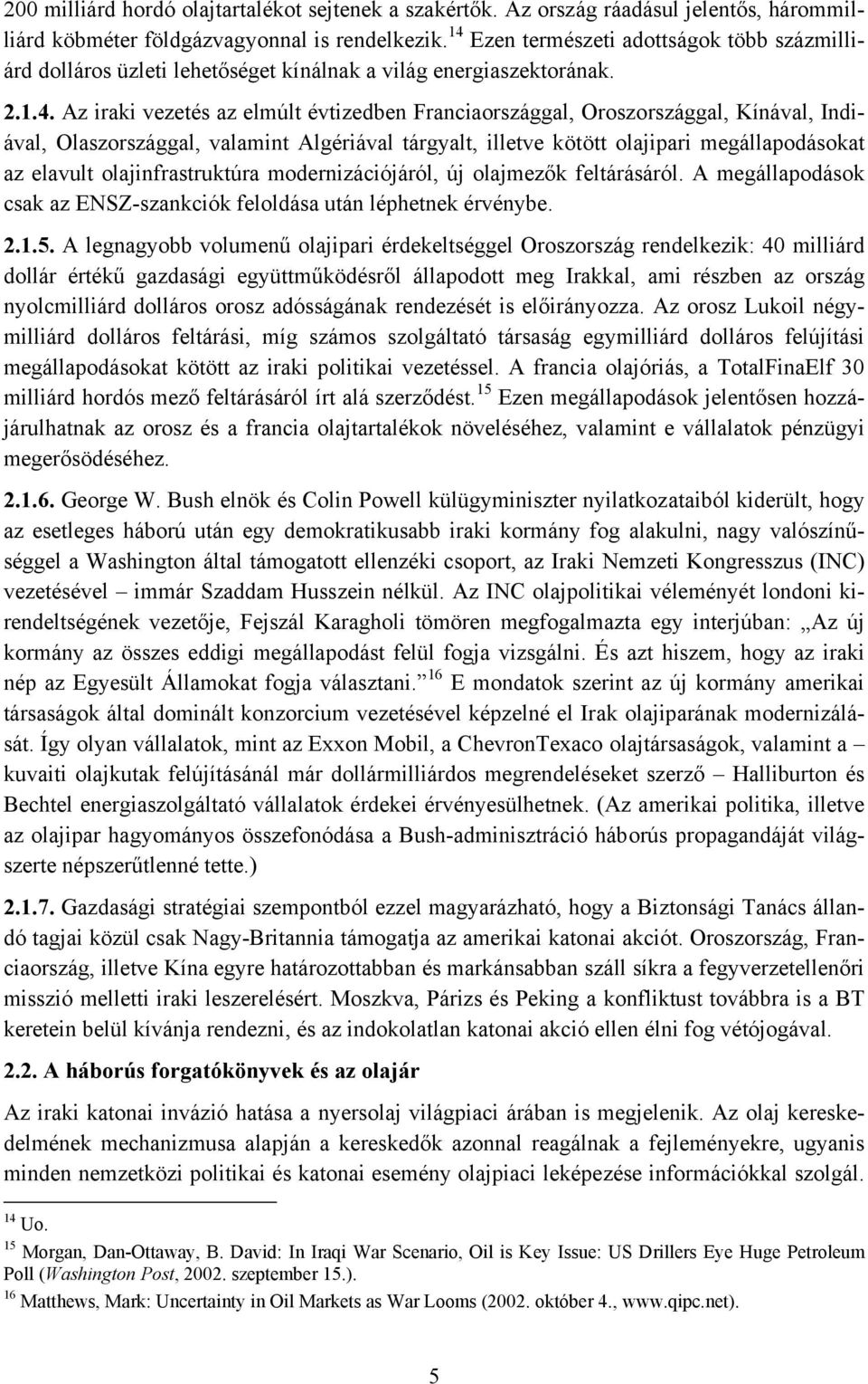 Kínával, Indiával, Olaszországgal, valamint Algériával tárgyalt, illetve kötött olajipari megállapodásokat az elavult olajinfrastruktúra modernizációjáról, új olajmezők feltárásáról.