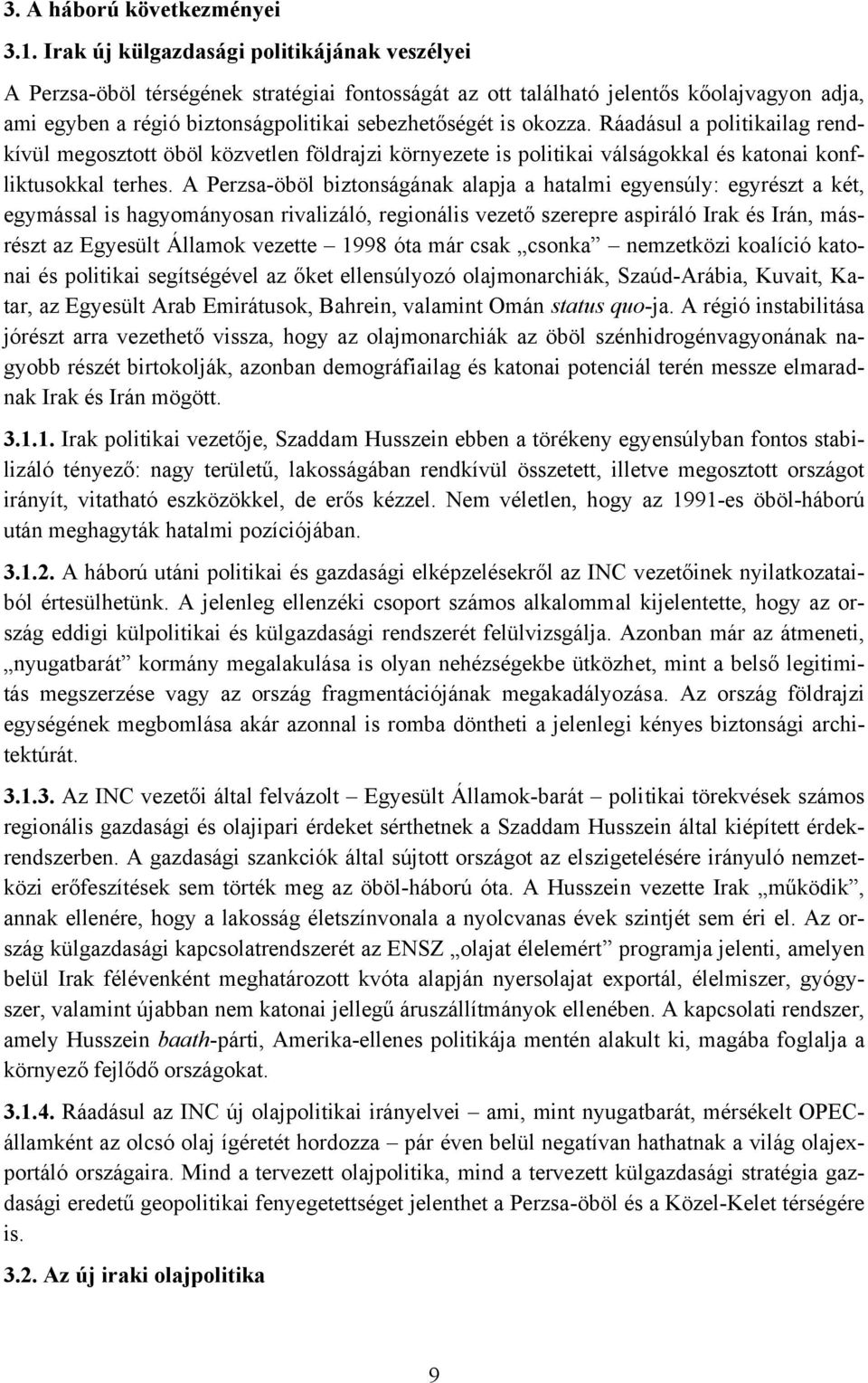 okozza. Ráadásul a politikailag rendkívül megosztott öböl közvetlen földrajzi környezete is politikai válságokkal és katonai konfliktusokkal terhes.