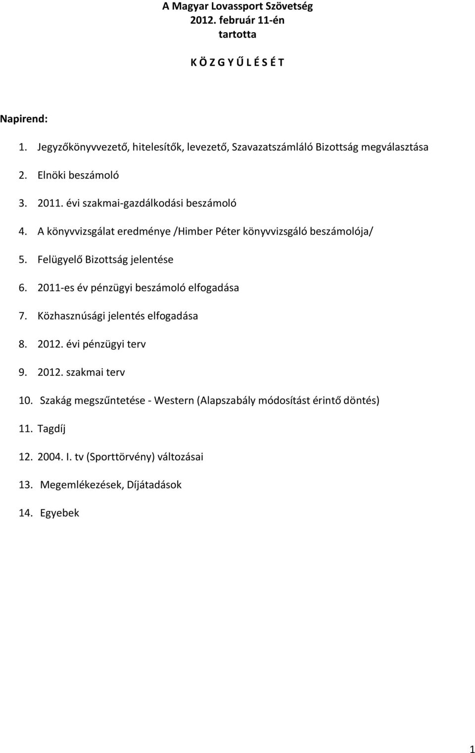 A könyvvizsgálat eredménye /Himber Péter könyvvizsgáló beszámolója/ 5. Felügyelő Bizottság jelentése 6. 2011-es év pénzügyi beszámoló elfogadása 7.