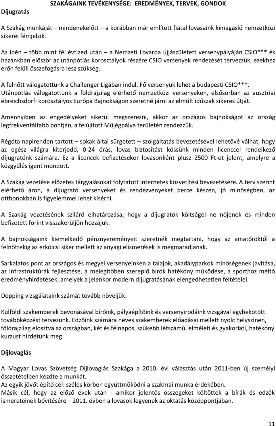 felüli összefogásra lesz szükség. A felnőtt válogatottunk a Challenger Ligában indul. Fő versenyük lehet a budapesti CSIO***.