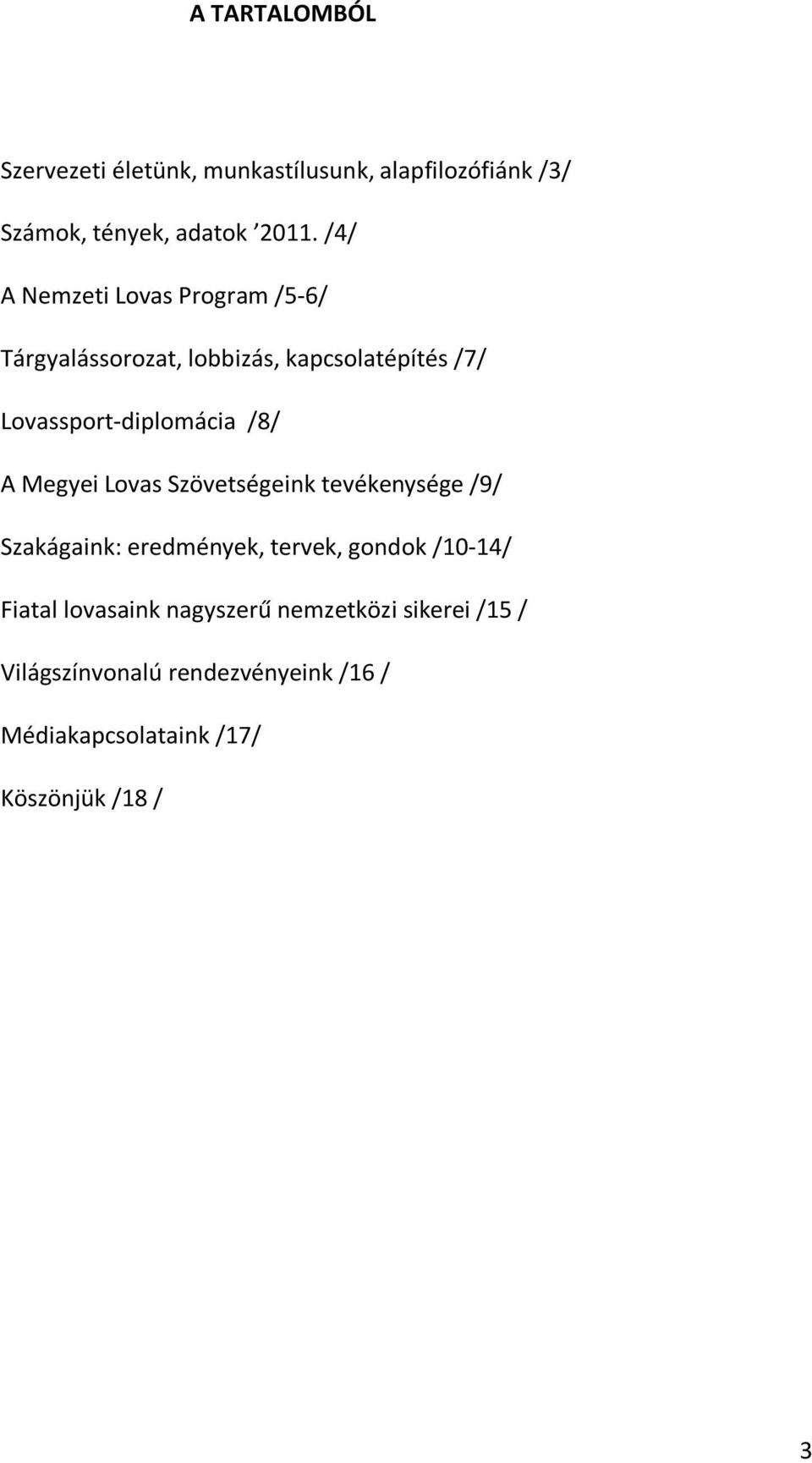 A Megyei Lovas Szövetségeink tevékenysége /9/ Szakágaink: eredmények, tervek, gondok /10-14/ Fiatal