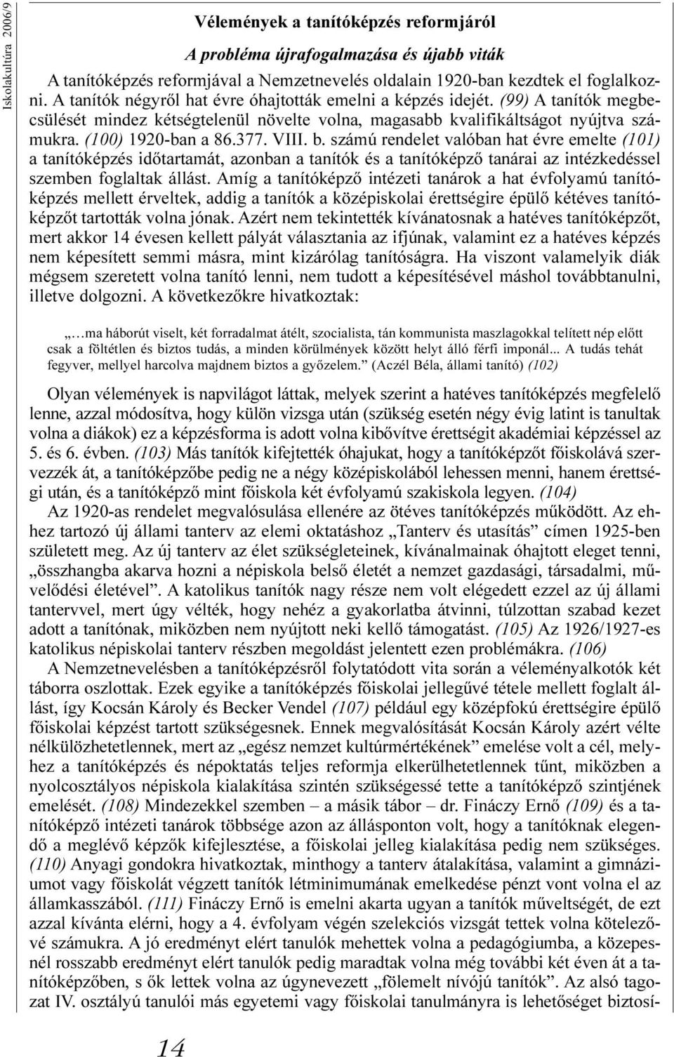 VIII. b. számú rendelet valóban hat évre emelte (101) a tanítóképzés idõtartamát, azonban a tanítók és a tanítóképzõ tanárai az intézkedéssel szemben foglaltak állást.