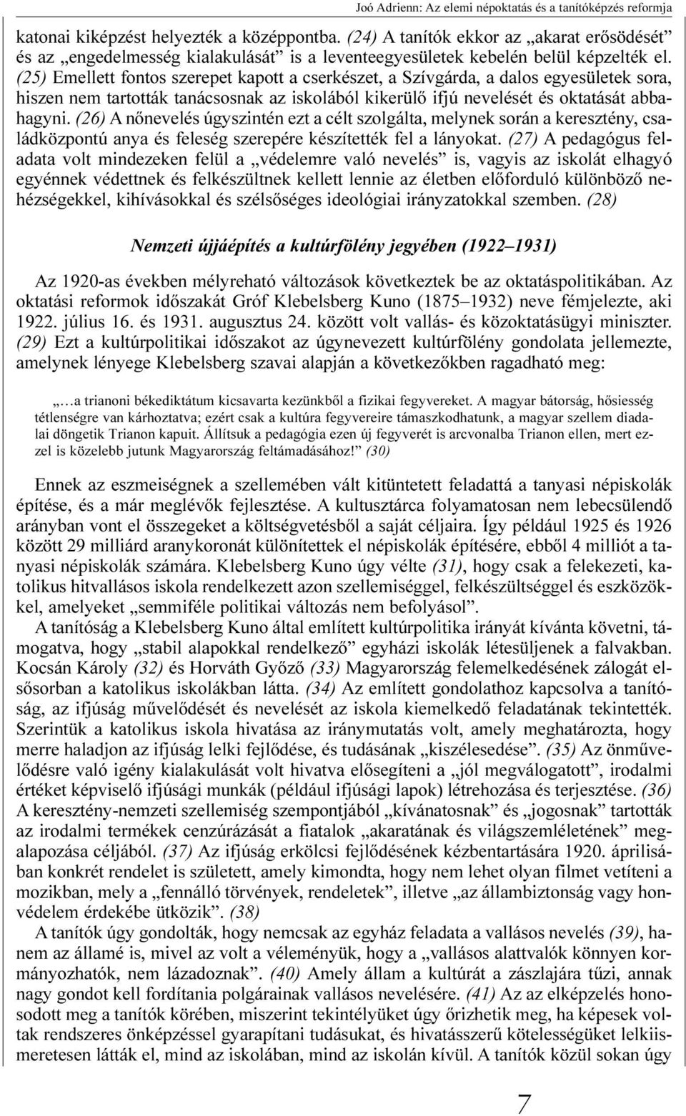 (25) Emellett fontos szerepet kapott a cserkészet, a Szívgárda, a dalos egyesületek sora, hiszen nem tartották tanácsosnak az iskolából kikerülõ ifjú nevelését és oktatását abbahagyni.