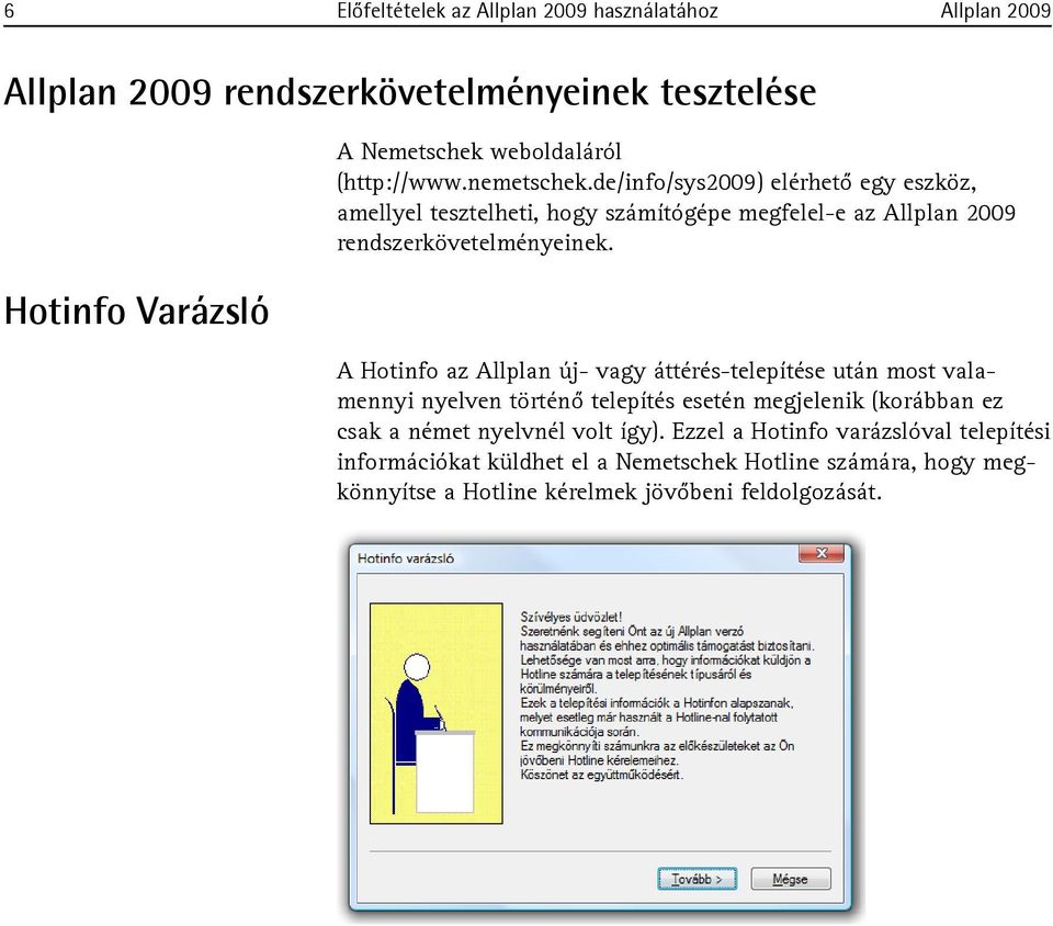 A Hotinfo az Allplan új- vagy áttérés-telepítése után most valamennyi nyelven történő telepítés esetén megjelenik (korábban ez csak a német nyelvnél volt