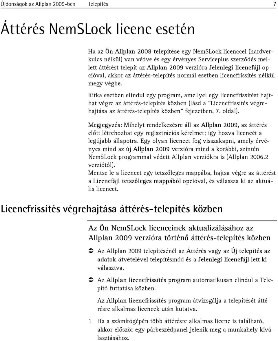 Ritka esetben elindul egy program, amellyel egy licencfrissítést hajthat végre az áttérés-telepítés közben (lásd a "Licencfrissítés végrehajtása az áttérés-telepítés közben" fejezetben, 7. oldal).