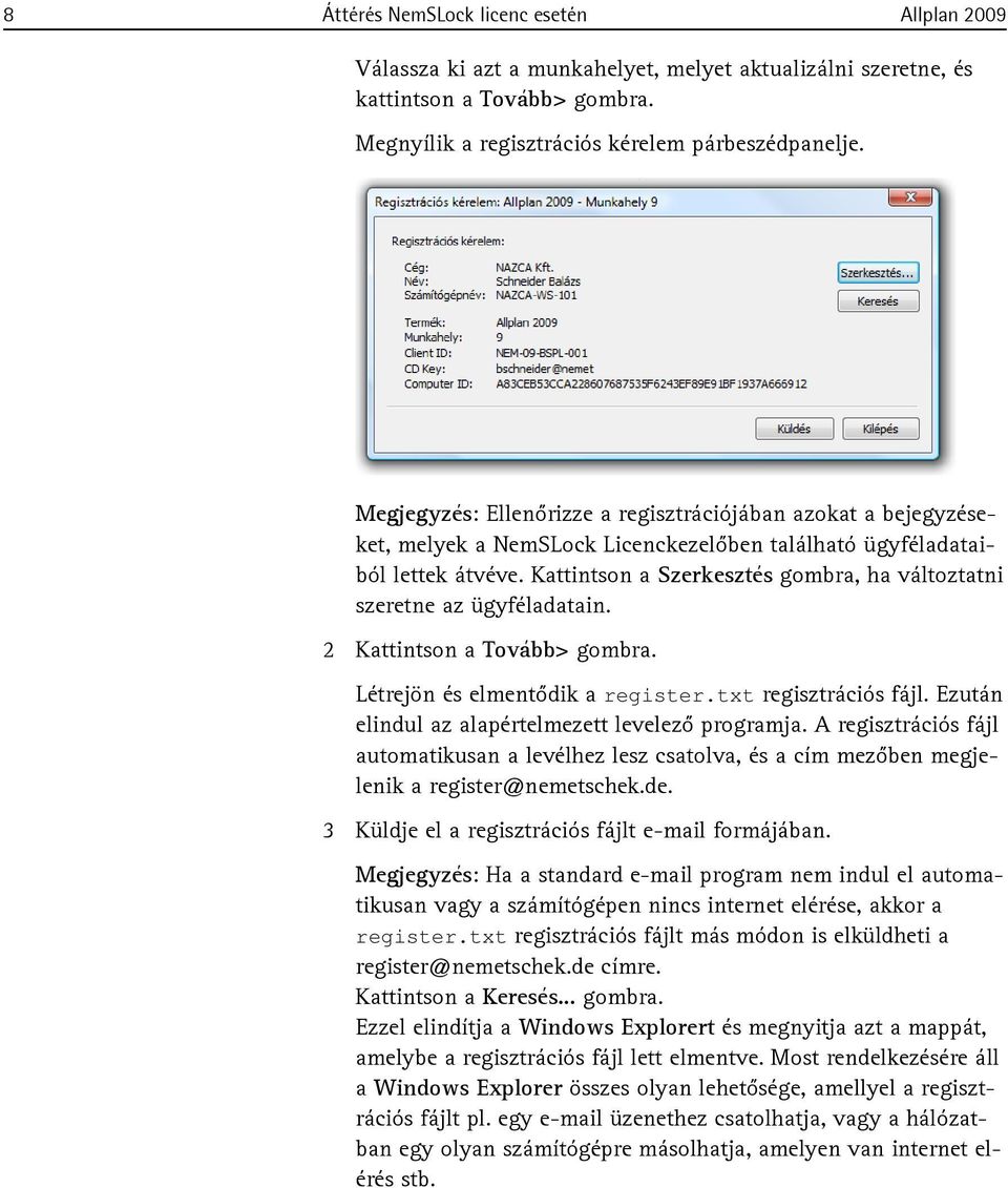 Kattintson a Szerkesztés gombra, ha változtatni szeretne az ügyféladatain. 2 Kattintson a Tovább> gombra. Létrejön és elmentődik a register.txt regisztrációs fájl.