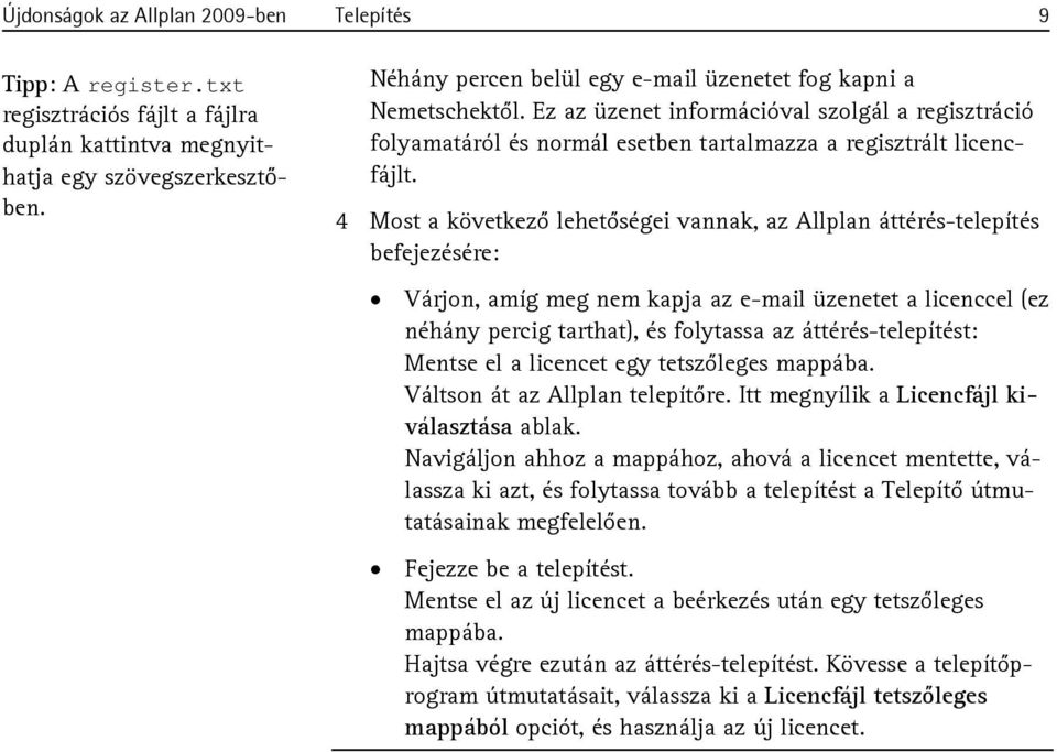 4 Most a következő lehetőségei vannak, az Allplan áttérés-telepítés befejezésére: Várjon, amíg meg nem kapja az e-mail üzenetet a licenccel (ez néhány percig tarthat), és folytassa az