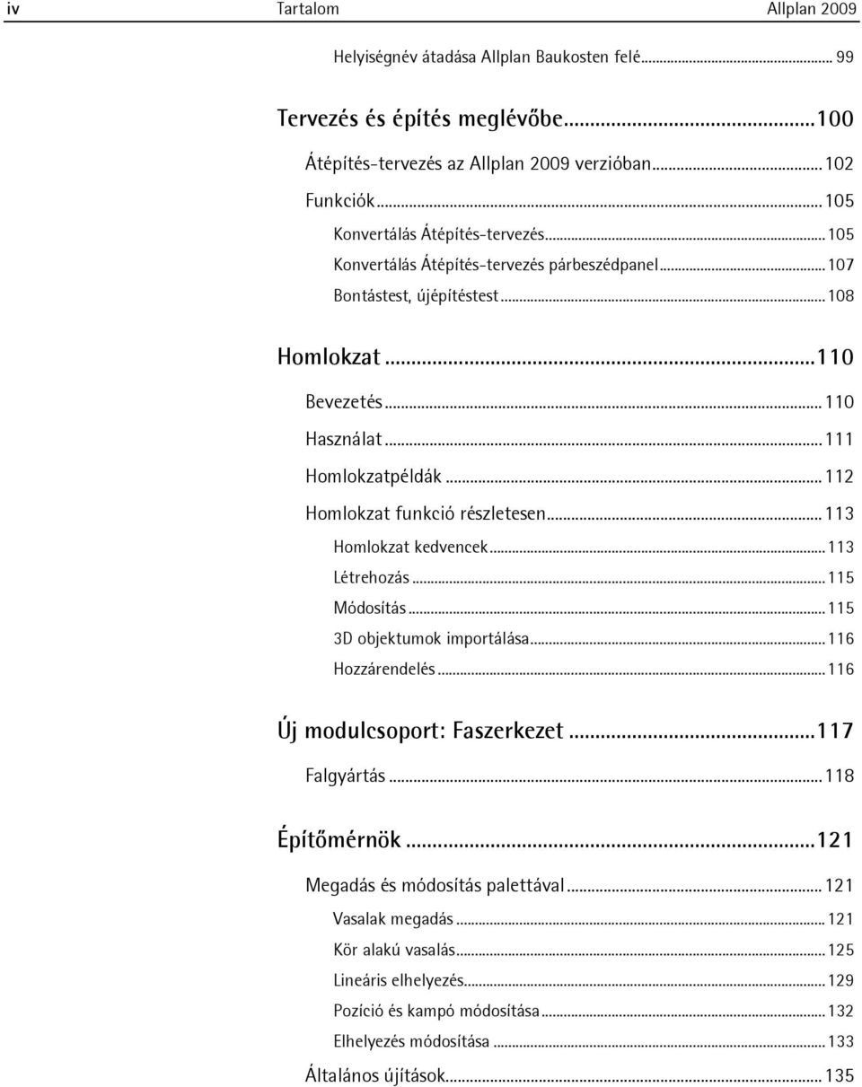 ..112 Homlokzat funkció részletesen...113 Homlokzat kedvencek...113 Létrehozás...115 Módosítás...115 3D objektumok importálása...116 Hozzárendelés...116 Új modulcsoport: Faszerkezet.