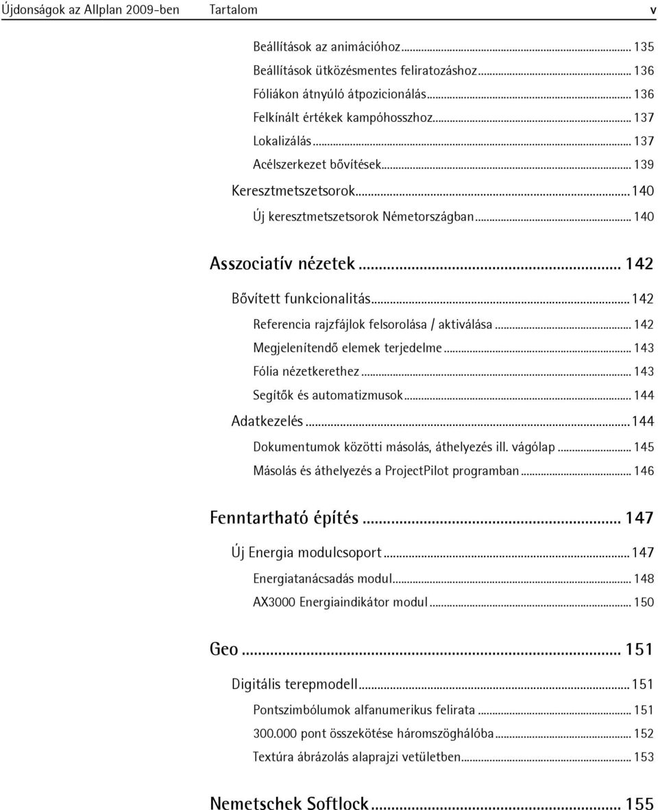 ..142 Referencia rajzfájlok felsorolása / aktiválása... 142 Megjelenítendő elemek terjedelme... 143 Fólia nézetkerethez... 143 Segítők és automatizmusok... 144 Adatkezelés.