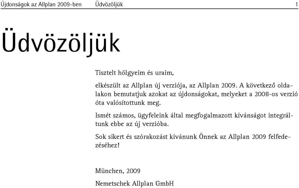 A következő oldalakon bemutatjuk azokat az újdonságokat, melyeket a 2008-os verzió óta valósítottunk meg.