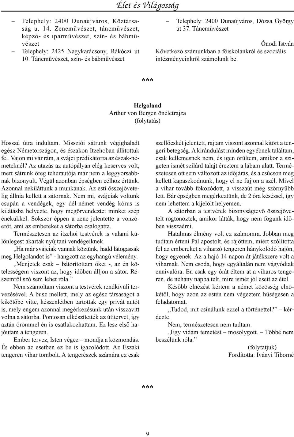 Helgoland Arthur von Bergen önéletrajza (folytatás) Hosszú útra indultam. Missziói sátrunk végighaladt egész Németországon, és északon Itzehoban állítottuk fel.