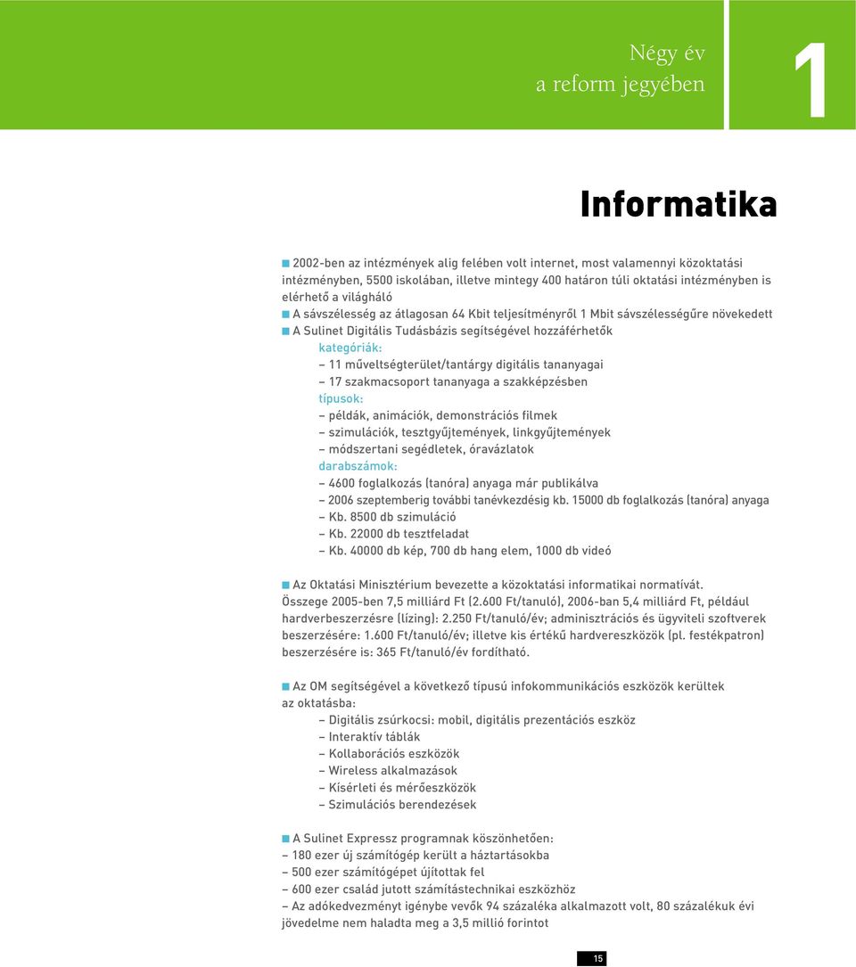 mûveltségterület/tantárgy digitális tananyagai 17 szakmacsoport tananyaga a szakképzésben típusok: példák, animációk, demonstrációs filmek szimulációk, tesztgyûjtemények, linkgyûjtemények módszertani