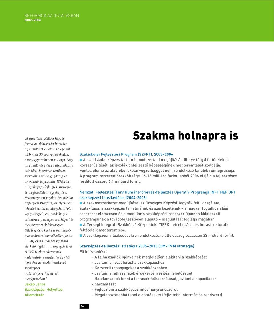 Eredményesen folyik a Szakiskolai Fejlesztési Program, amelyen belül lehetôvé tettük az alapfokú iskolai végzettséggel nem rendelkezôk számára a piacképes szakképesítés megszerzésének lehetôségét.