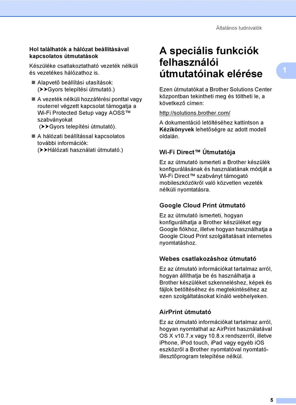 ) A vezeték nélküli hozzáférési ponttal vagy routerrel végzett kapcsolat támogatja a Wi-Fi Protected Setup vagy AOSS szabványokat (uugyors telepítési útmutató).