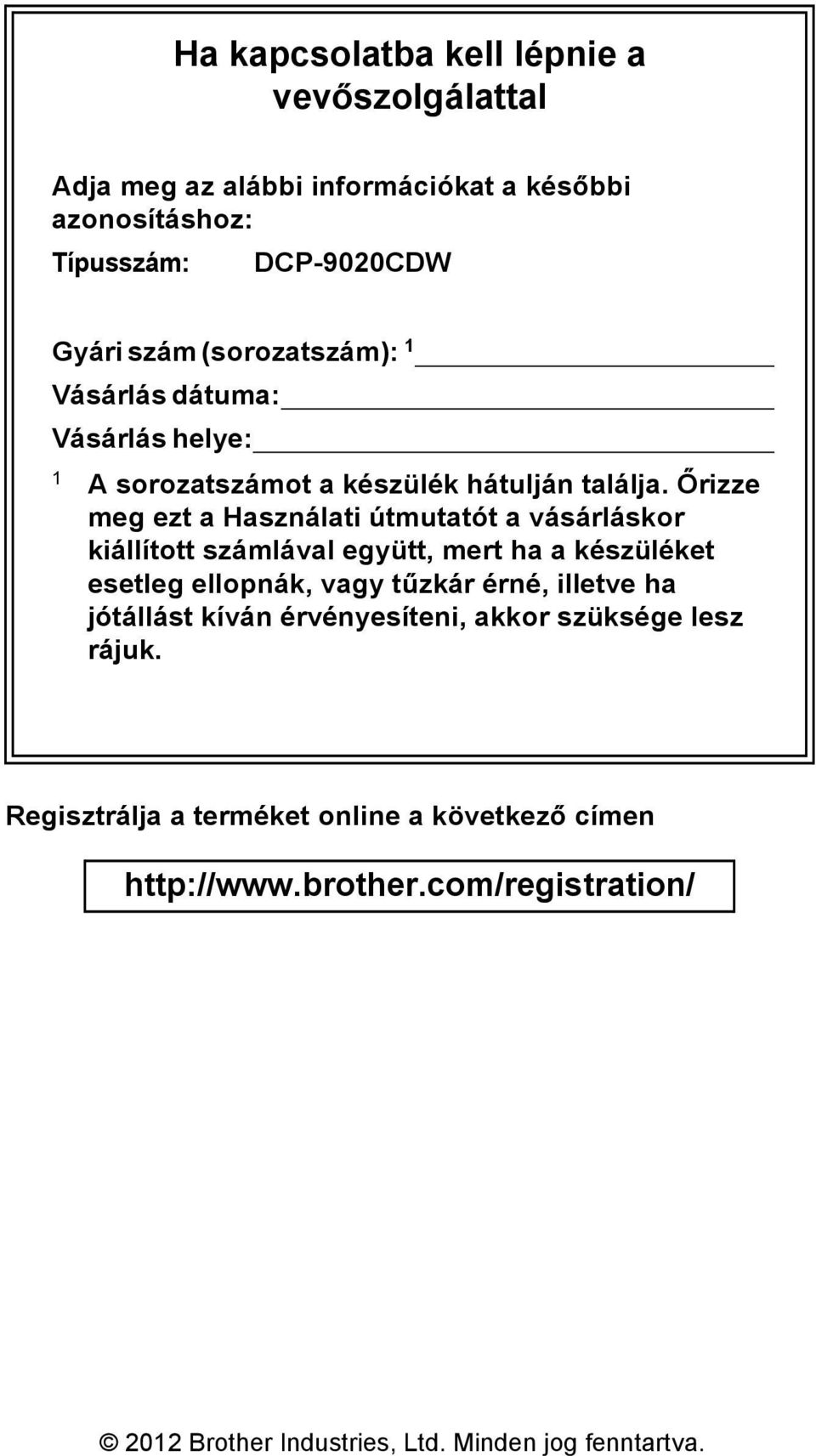 Őrizze meg ezt a Használati útmutatót a vásárláskor kiállított számlával együtt, mert ha a készüléket esetleg ellopnák, vagy tűzkár érné,