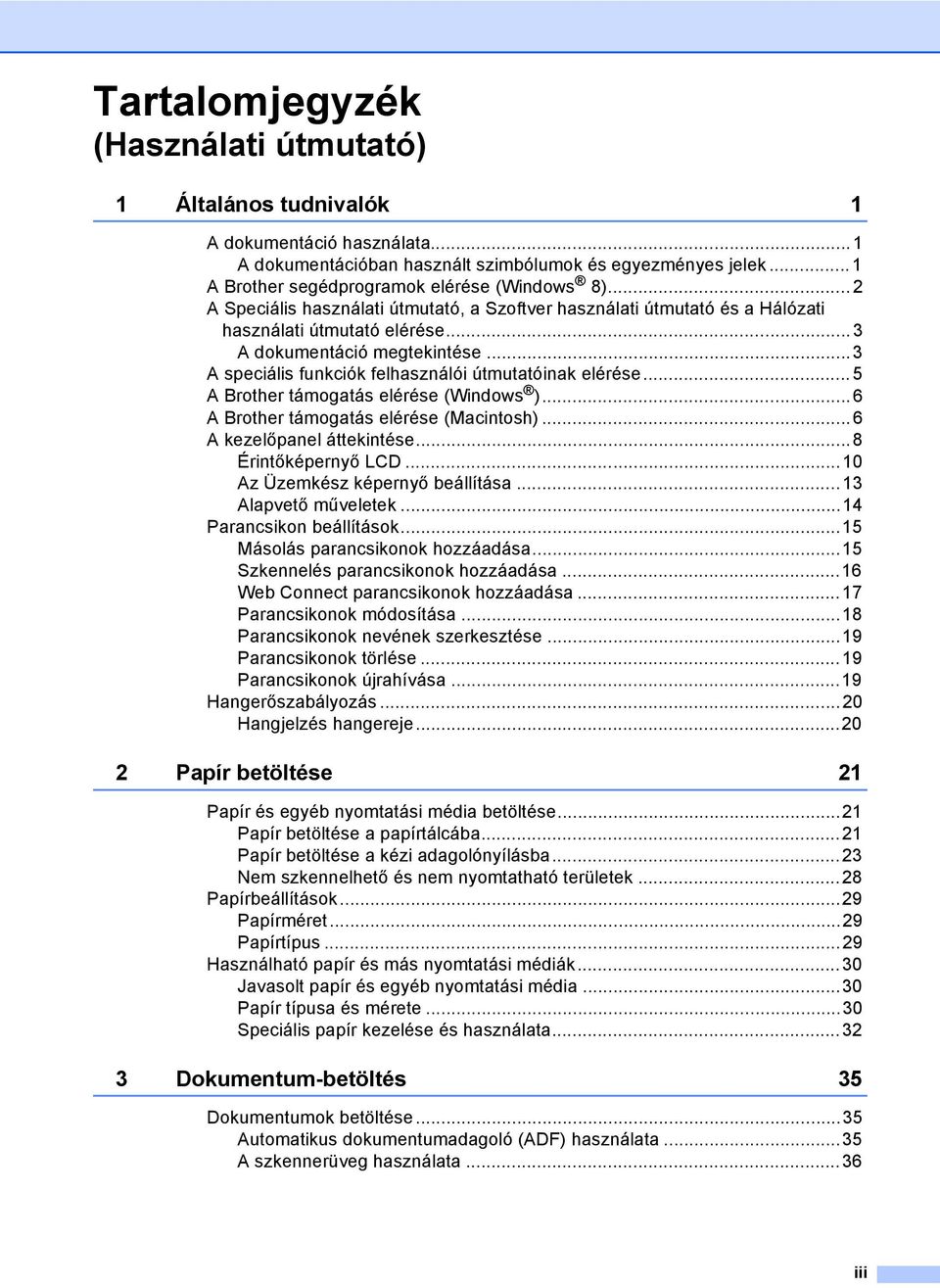 ..3 A speciális funkciók felhasználói útmutatóinak elérése...5 A Brother támogatás elérése (Windows )...6 A Brother támogatás elérése (Macintosh)...6 A kezelőpanel áttekintése...8 Érintőképernyő LCD.