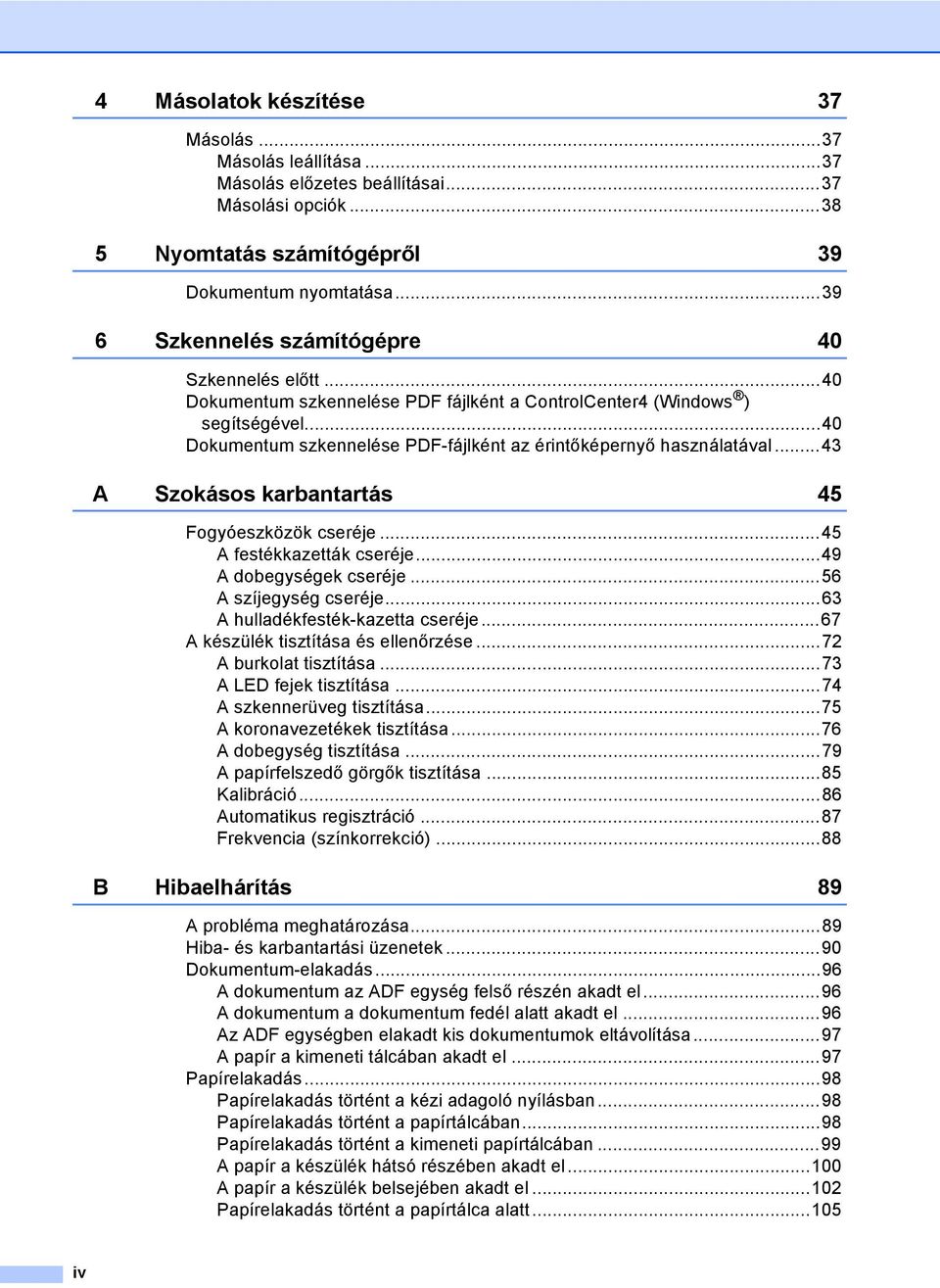 ..40 Dokumentum szkennelése PDF-fájlként az érintőképernyő használatával...43 A Szokásos karbantartás 45 Fogyóeszközök cseréje...45 A festékkazetták cseréje...49 A dobegységek cseréje.