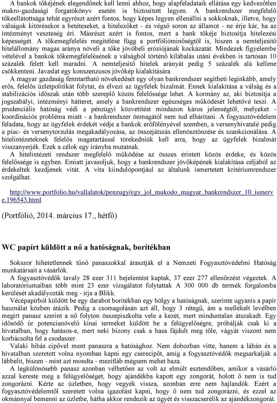 államot - ne érje kár, ha az intézményt veszteség éri. Másrészt azért is fontos, mert a bank tőkéje biztosítja hitelezési képességét.