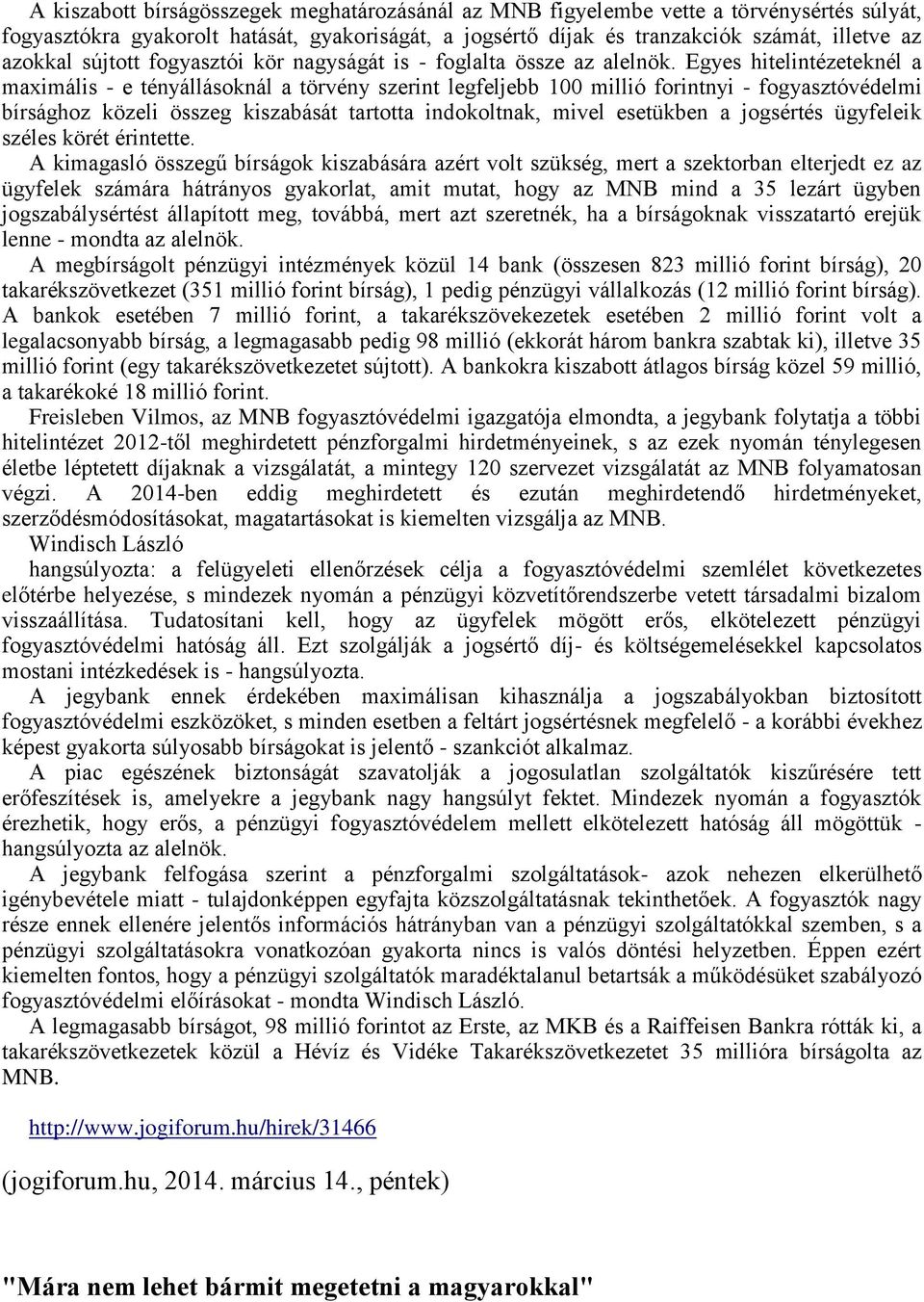 Egyes hitelintézeteknél a maximális - e tényállásoknál a törvény szerint legfeljebb 100 millió forintnyi - fogyasztóvédelmi bírsághoz közeli összeg kiszabását tartotta indokoltnak, mivel esetükben a