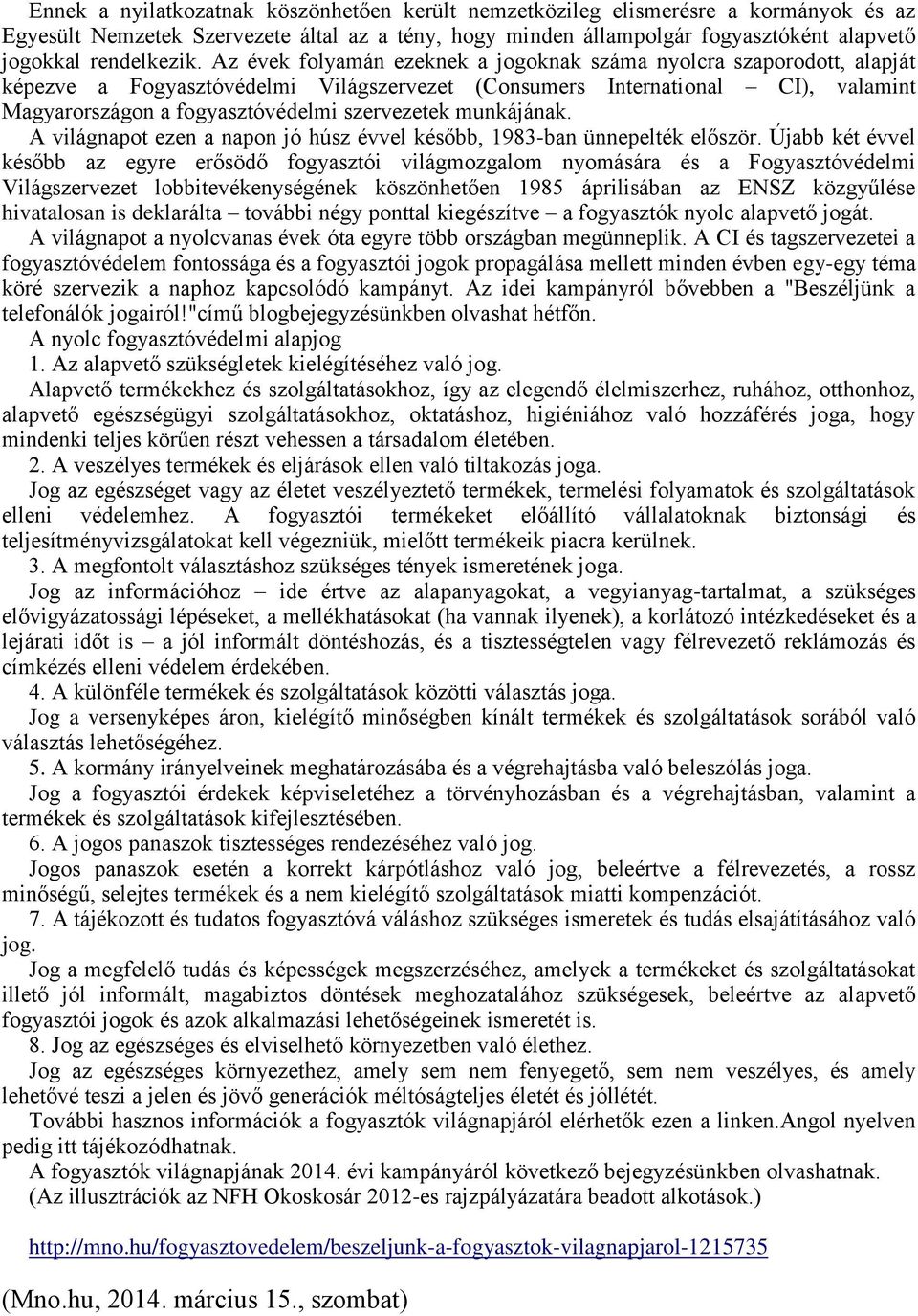 Az évek folyamán ezeknek a jogoknak száma nyolcra szaporodott, alapját képezve a Fogyasztóvédelmi Világszervezet (Consumers International CI), valamint Magyarországon a fogyasztóvédelmi szervezetek