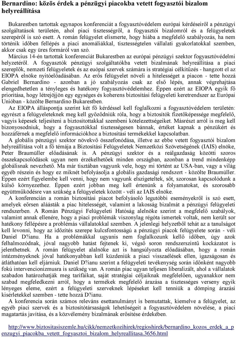 A román felügyelet elismerte, hogy hiába a megfelelő szabályozás, ha nem történik időben fellépés a piaci anomáliákkal, tisztességtelen vállalati gyakorlatokkal szemben, akkor csak egy üres formáról