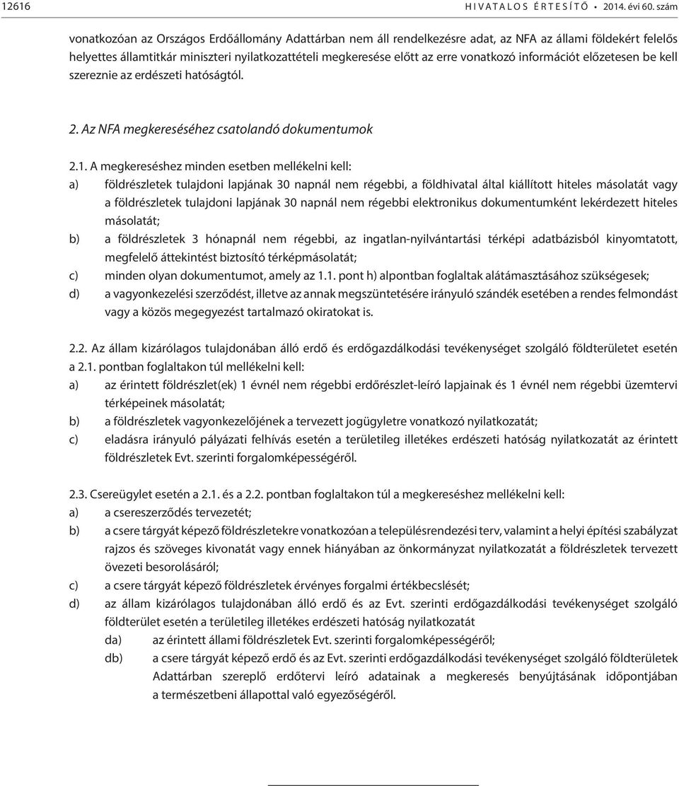 vonatkozó információt előzetesen be kell szereznie az erdészeti hatóságtól. 2. Az NFA megkereséséhez csatolandó dokumentumok 2.1.