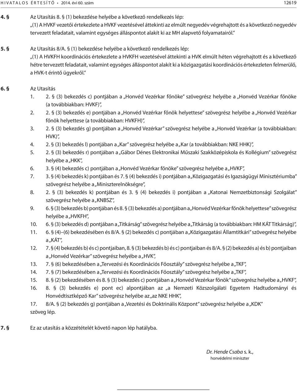 egységes álláspontot alakít ki az MH alapvető folyamatairól. 5. Az Utasítás 8/A.