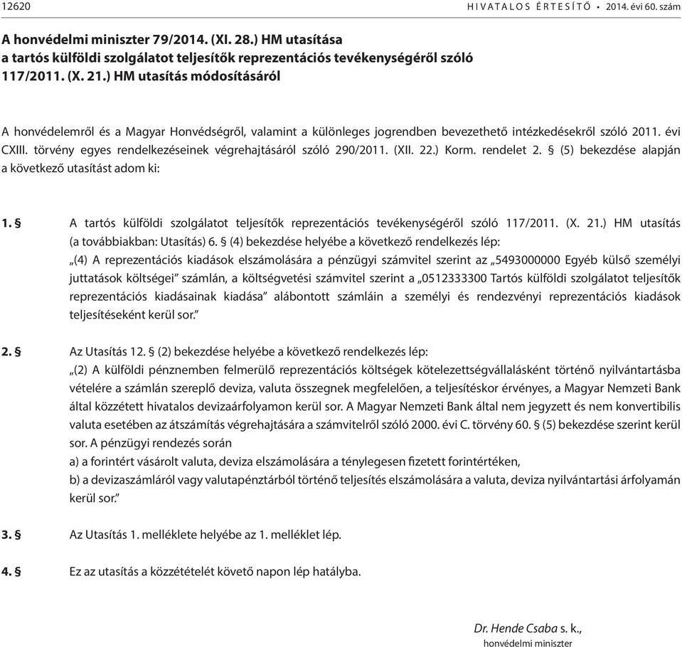 ) HM utasítás módosításáról A honvédelemről és a Magyar Honvédségről, valamint a különleges jogrendben bevezethető intézkedésekről szóló 2011. évi CXIII.
