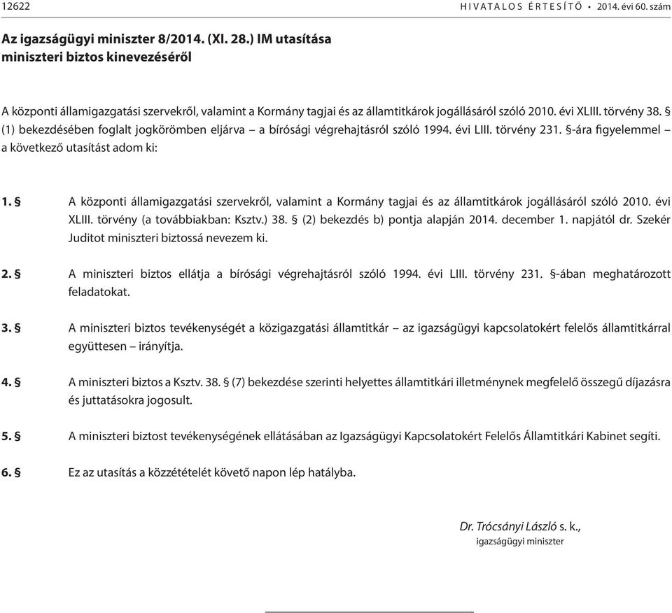 (1) bekezdésében foglalt jogkörömben eljárva a bírósági végrehajtásról szóló 1994. évi LIII. törvény 231. -ára figyelemmel a következő utasítást adom ki: 1.