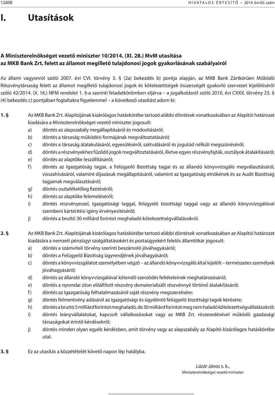(2a) bekezdés b) pontja alapján, az MKB Bank Zártkörűen Működő Részvénytársaság felett az államot megillető tulajdonosi jogok és kötelezettségek összességét gyakorló szervezet kijelöléséről szóló