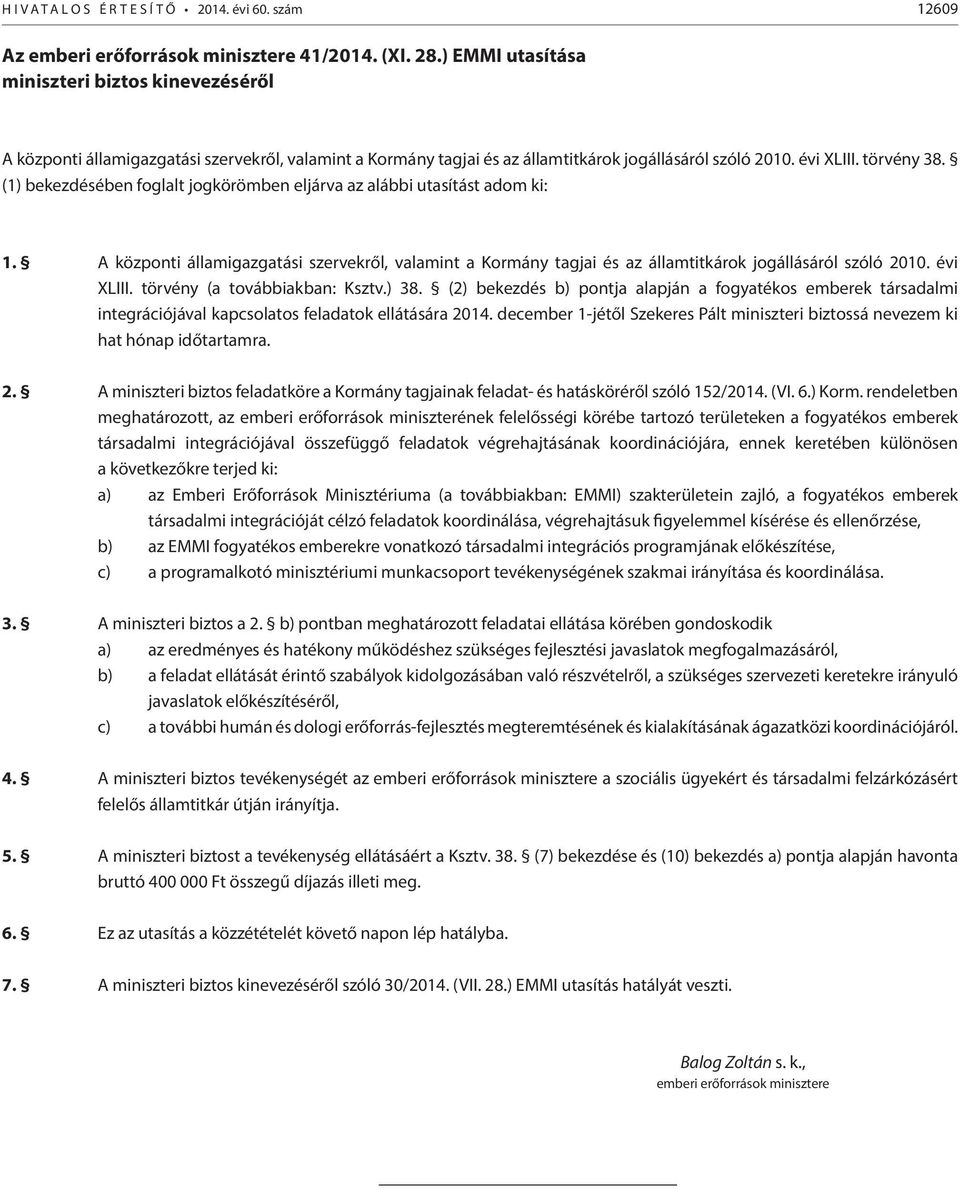 (1) bekezdésében foglalt jogkörömben eljárva az alábbi utasítást adom ki: 1. A központi államigazgatási szervekről, valamint a Kormány tagjai és az államtitkárok jogállásáról szóló 2010. évi XLIII.