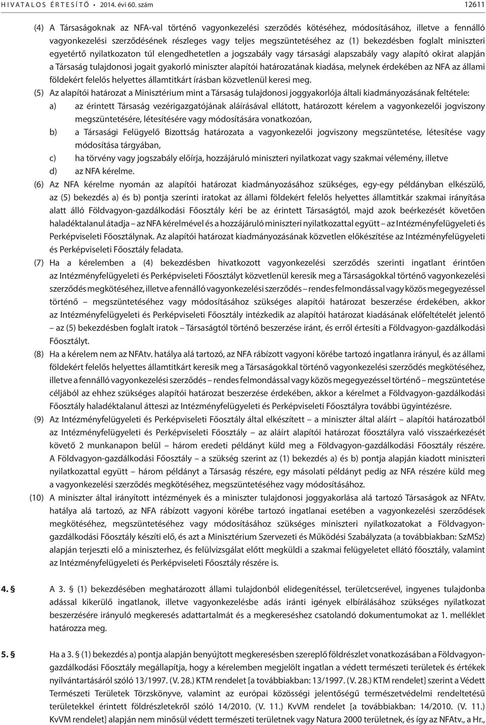 bekezdésben foglalt miniszteri egyetértő nyilatkozaton túl elengedhetetlen a jogszabály vagy társasági alapszabály vagy alapító okirat alapján a Társaság tulajdonosi jogait gyakorló miniszter