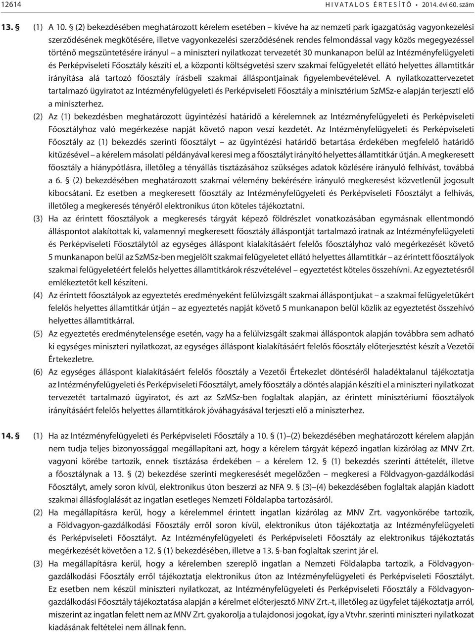 megegyezéssel történő megszüntetésére irányul a miniszteri nyilatkozat tervezetét 30 munkanapon belül az Intézményfelügyeleti és Perképviseleti Főosztály készíti el, a központi költségvetési szerv