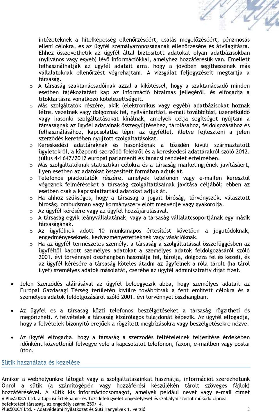 Emellett felhasználhatják az ügyfél adatait arra, hogy a jövőben segíthessenek más vállalatoknak ellenőrzést végrehajtani. A vizsgálat feljegyzéseit megtartja a társaság.