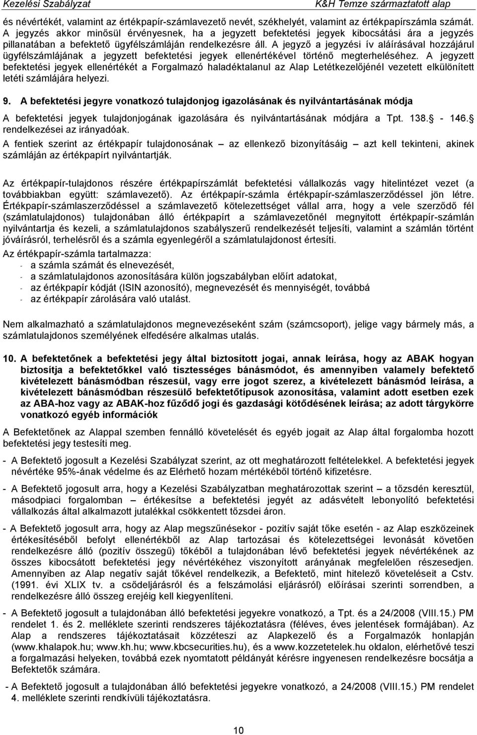 A jegyző a jegyzési ív aláírásával hozzájárul ügyfélszámlájának a jegyzett befektetési jegyek ellenértékével történő megterheléséhez.