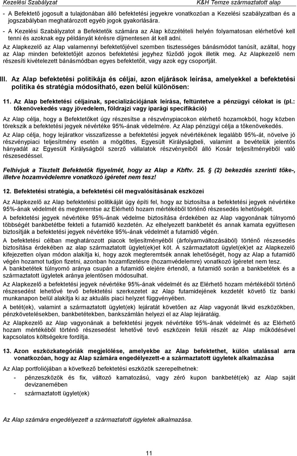 Az Alapkezelő az Alap valamennyi befektetőjével szemben tisztességes bánásmódot tanúsít, azáltal, hogy az Alap minden befektetőjét azonos befektetési jegyhez fűződő jogok illetik meg.