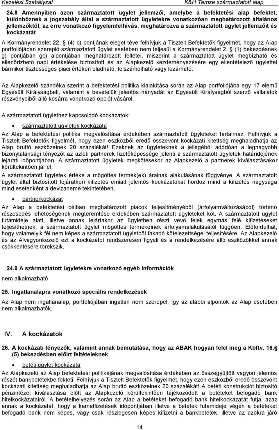 (4) c) pontjának eleget téve felhívjuk a Tisztelt Befektetők figyelmét, hogy az Alap portfoliójában szereplő származtatott ügylet esetében nem teljesül a Kormányrendelet 2.