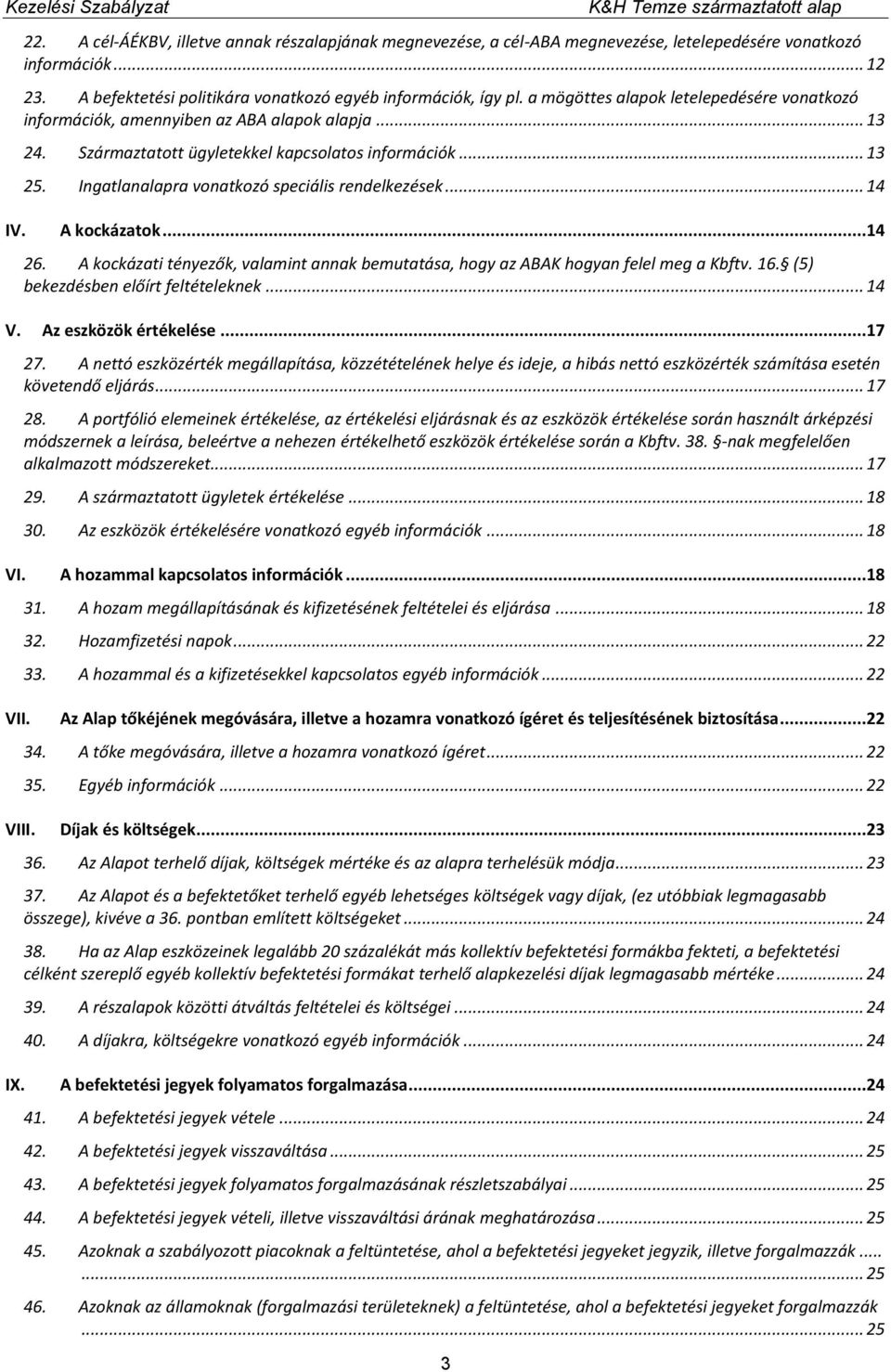 Ingatlanalapra vonatkozó speciális rendelkezések... 14 IV. A kockázatok...14 26. A kockázati tényezők, valamint annak bemutatása, hogy az ABAK hogyan felel meg a Kbftv. 16.