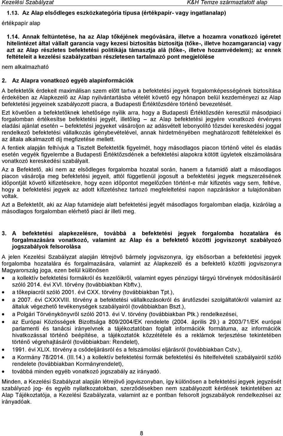 az Alap részletes befektetési politikája támasztja alá (tőke-, illetve hozamvédelem); az ennek feltételeit a kezelési szabályzatban részletesen tartalmazó pont megjelölése 2.