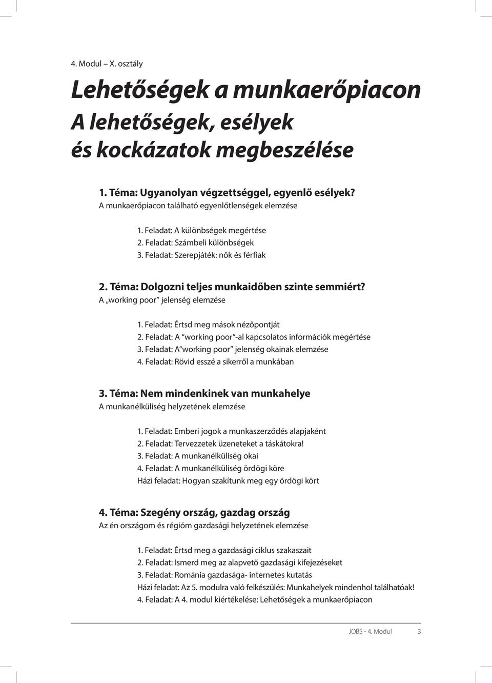 Téma: Dolgozni teljes munkaidőben szinte semmiért? A working poor jelenség elemzése 1. Feladat: Értsd meg mások nézőpontját 2. Feladat: A working poor -al kapcsolatos információk megértése 3.