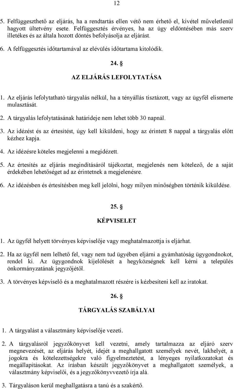 AZ ELJÁRÁS LEFOLYTATÁSA 1. Az eljárás lefolytatható tárgyalás nélkül, ha a tényállás tisztázott, vagy az ügyfél elismerte mulasztását. 2.