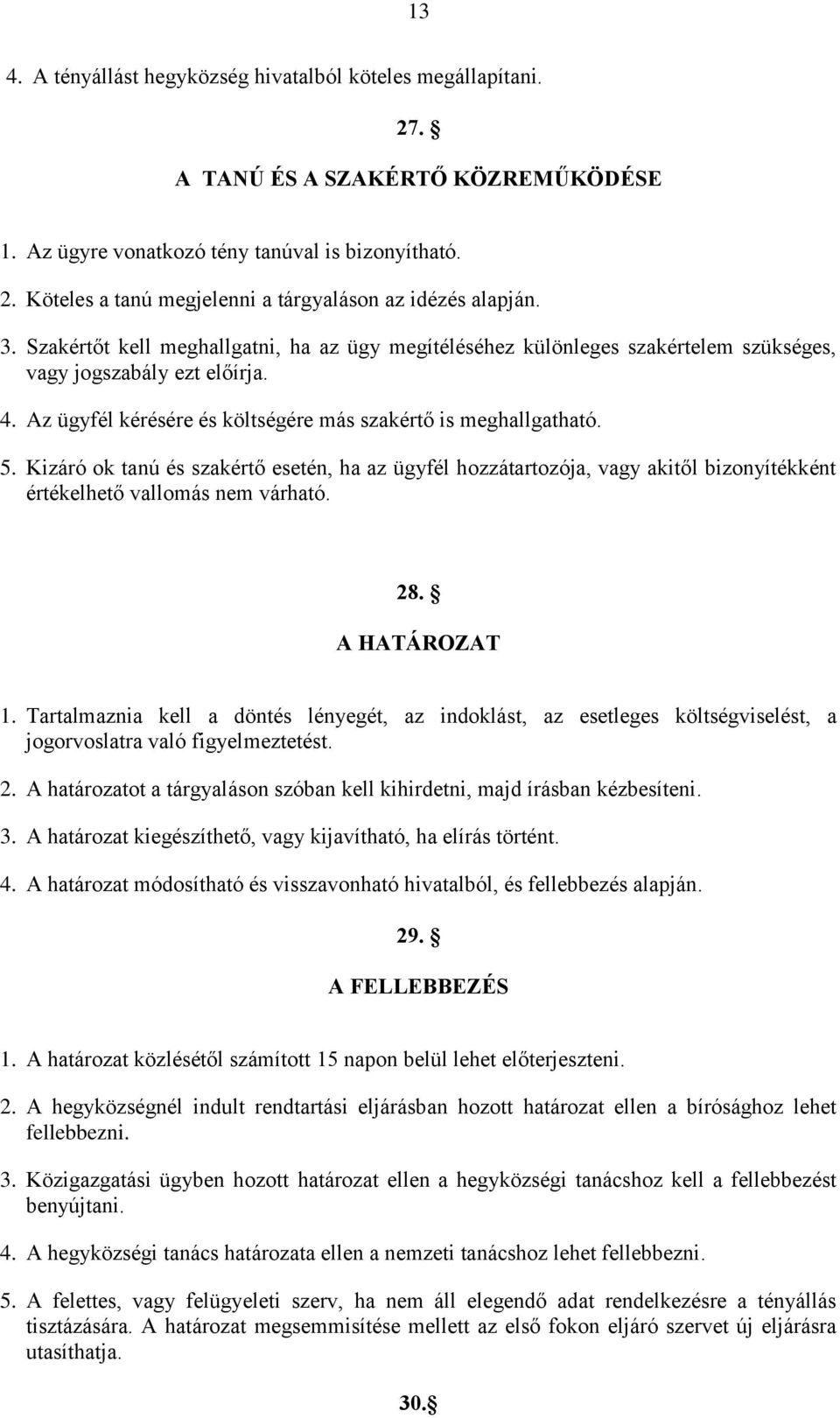 Kizáró ok tanú és szakértő esetén, ha az ügyfél hozzátartozója, vagy akitől bizonyítékként értékelhető vallomás nem várható. 28. A HATÁROZAT 1.