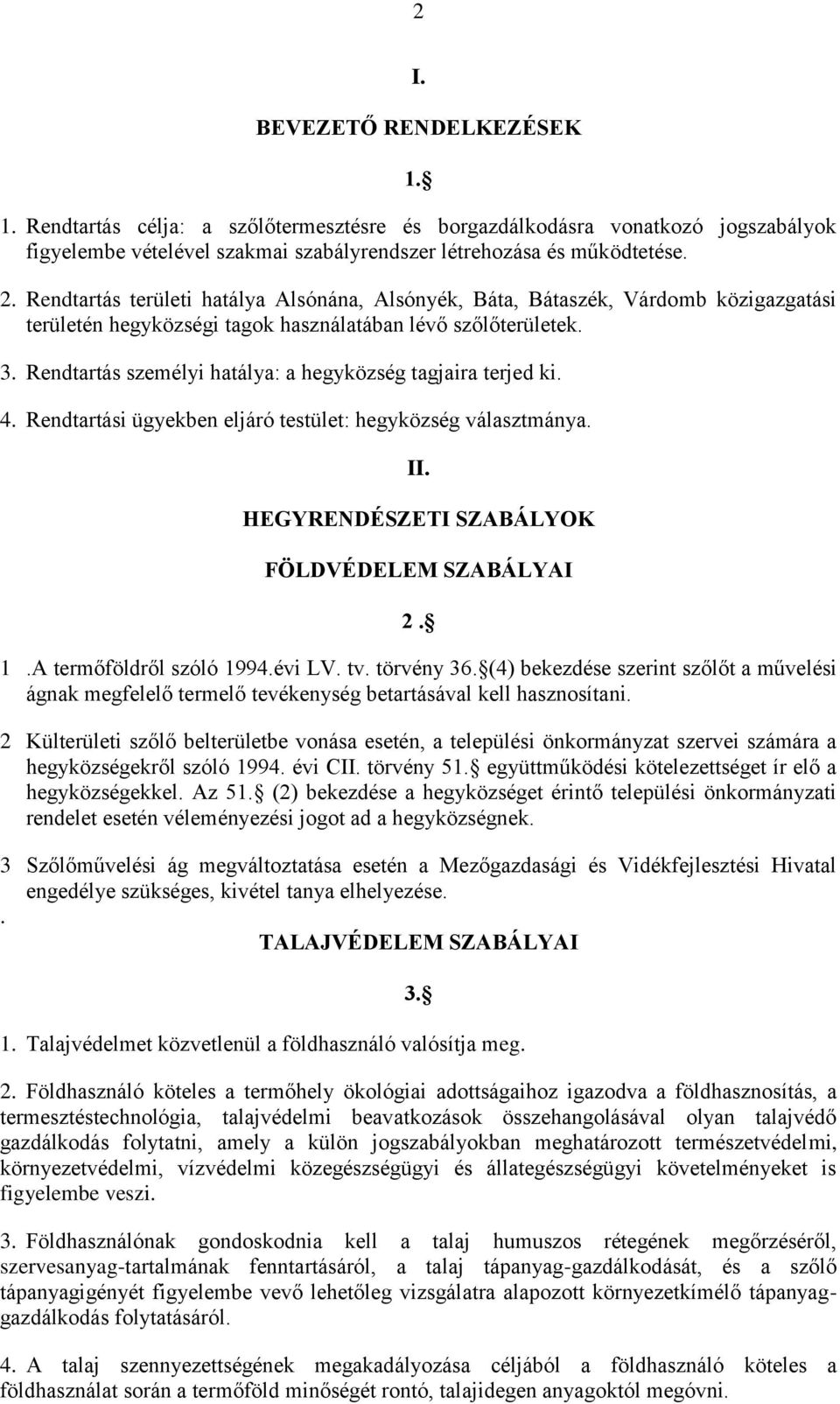 Rendtartás személyi hatálya: a hegyközség tagjaira terjed ki. 4. Rendtartási ügyekben eljáró testület: hegyközség választmánya. II. HEGYRENDÉSZETI SZABÁLYOK FÖLDVÉDELEM SZABÁLYAI 2. 1.