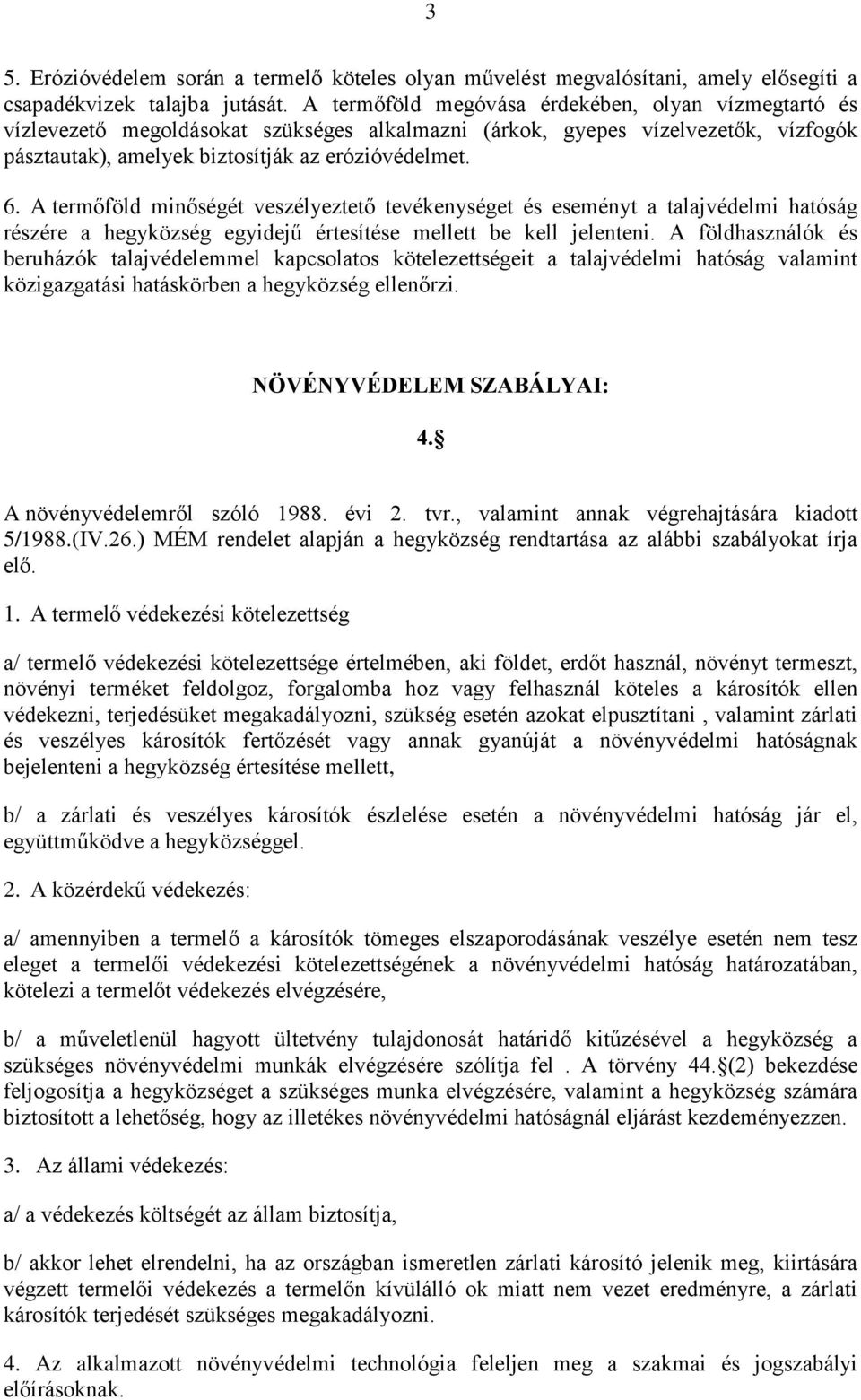 A termőföld minőségét veszélyeztető tevékenységet és eseményt a talajvédelmi hatóság részére a hegyközség egyidejű értesítése mellett be kell jelenteni.