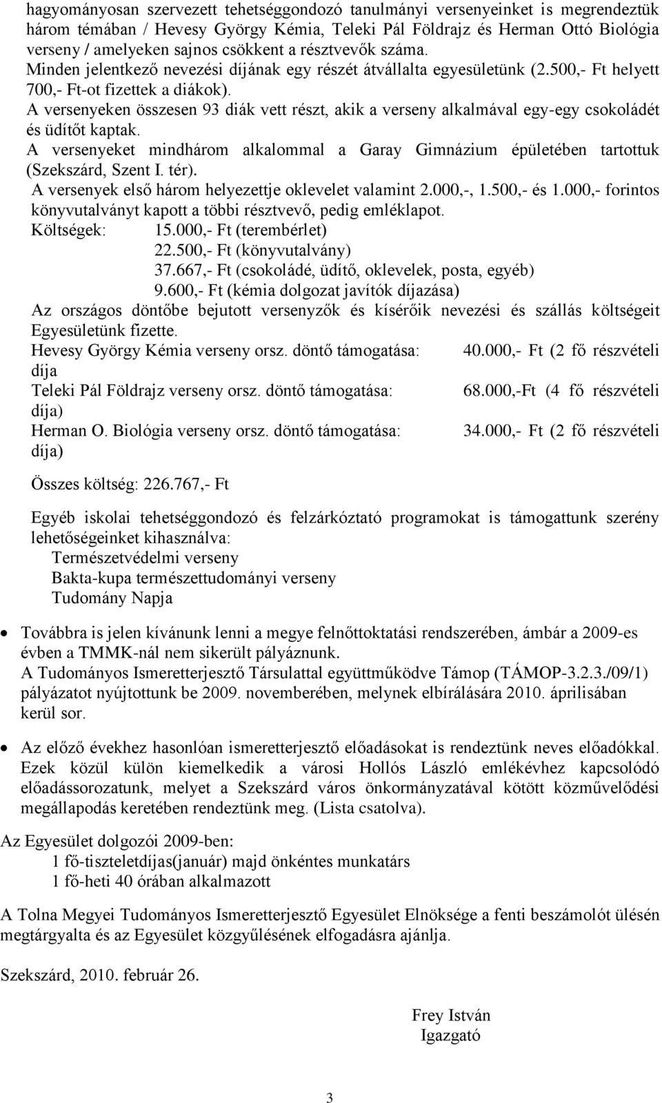 A versenyeken összesen 93 diák vett részt, akik a verseny alkalmával egy-egy csokoládét és üdítőt kaptak. A versenyeket mindhárom alkalommal a Garay Gimnázium épületében tartottuk (Szekszárd, Szent I.