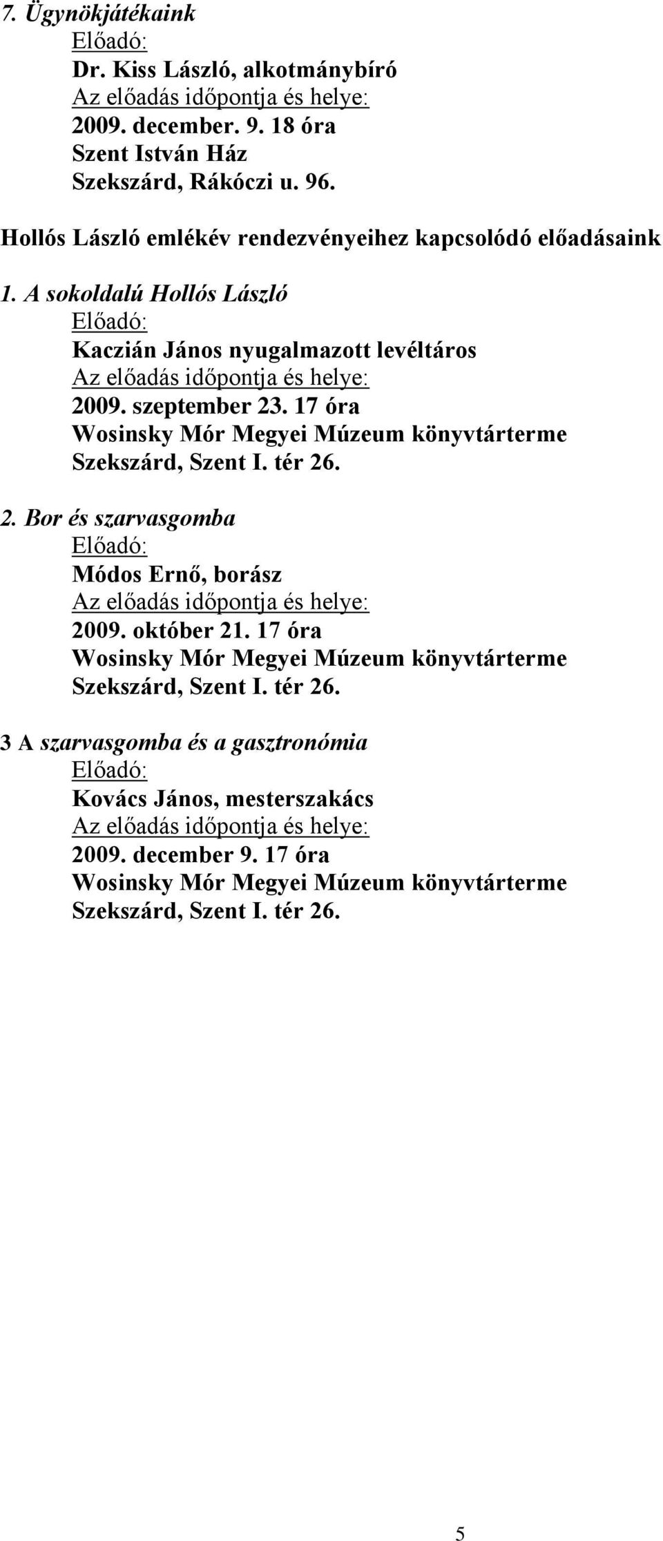 17 óra Wosinsky Mór Megyei Múzeum könyvtárterme Szekszárd, Szent I. tér 26. 2. Bor és szarvasgomba Módos Ernő, borász 2009. október 21.