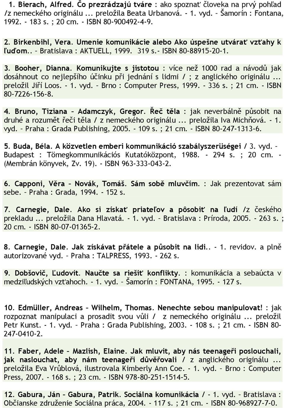 Komunikujte s jistotou : více neţ 1000 rad a návodů jak dosáhnout co nejlepšího účinku při jednání s lidmi / ; z anglického originálu... preloţil Jiří Loos. - 1. vyd. Brno : Computer Press, 1999.