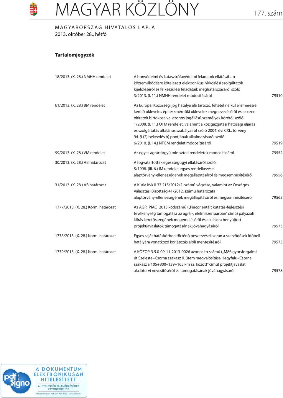 ) NMHH rendelet A honvédelmi és katasztrófavédelmi feladatok ellátásában közreműködésre kötelezett elektronikus hírközlési szolgáltatók kijelöléséről és felkészülési feladataik meghatározásáról szóló